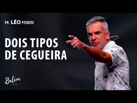 Dois Tipos de Cegueira - Pr. Léo Peixoto - 06/03/2022 Manhã