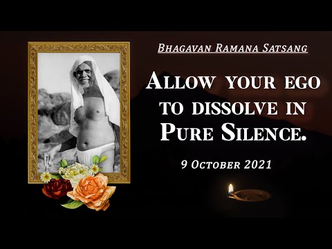 304. Bhagavan Ramana Satsang - Allow your Ego to Dissolve in Pure Silence.