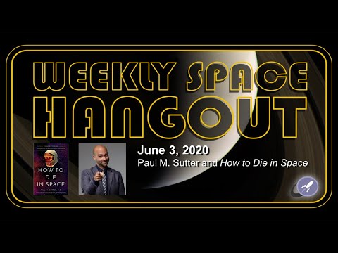 Weekly Space Hangout: June 3, 2020 - Paul Sutter and How to Die in Space