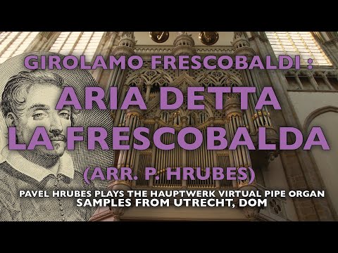 G. FRESCOBALDI : ARIA DETTA LA FRESCOBALDA ( ARR. P. HRUBES ), HAUPTWERK, UTRECHT, DOM.