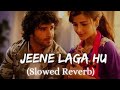 Jeene Laga Hoon Slowed Reverb Song Atif Aslam Vishal Editz
