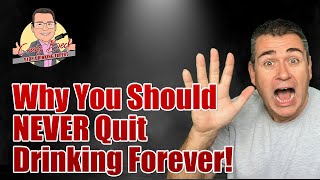 Why You Should NEVER Quit Drinking Forever!