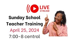 Sunday School Teacher Training Live | 4/25/2024