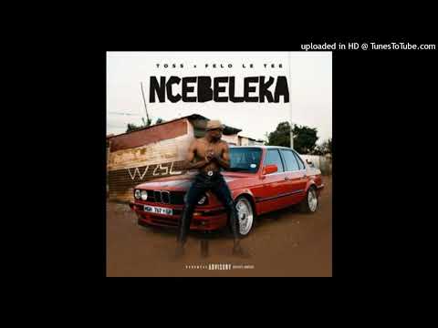 Toss & Felo Le Tee – Ncebeleka