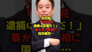 浜田聡「N党立花「逮捕は茶番だ！」暴かれた真相に国民騒然…#浜田聡#立花孝志#NHK党#政治#shorts