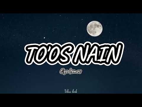 Ego Lemos. -To'os Nain (Lirik).
