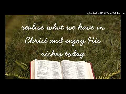 realise what we have in Christ and enjoy His riches today