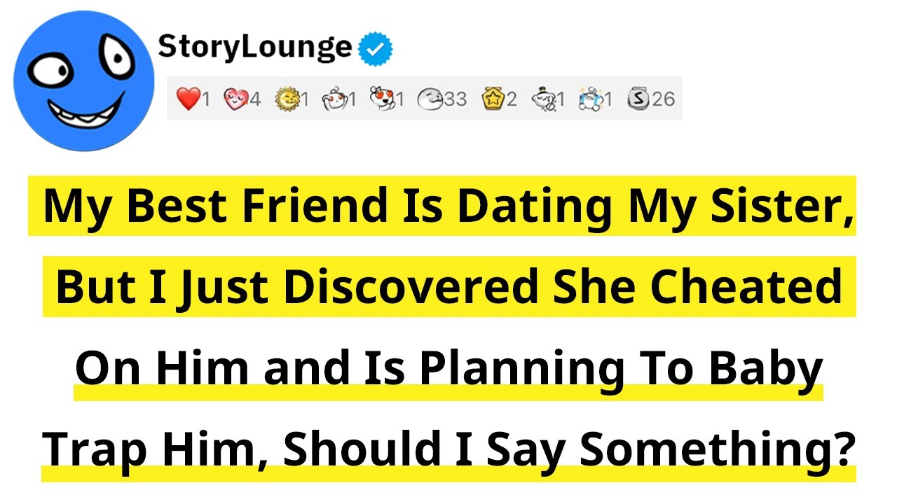 My Best Friend Is Dating My Sister But I Just Discovered She Cheated on Him and Is Planning To Baby.