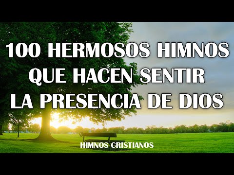 100 Hermosos Himnos Que Hacen Sentir La Presencia De Dios - Himnos Antiguos Favoritos