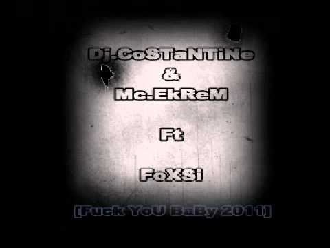 [Fuck YoU BaBy 2011] - Dj.CoSTaNTiNe & Mc.EkReM Ft FoXSi.mp4