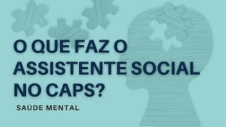 O QUE FAZ O ASSISTENTE SOCIAL NO CAPS?