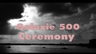 Galaxie 500 - Ceremony - Lyric Video