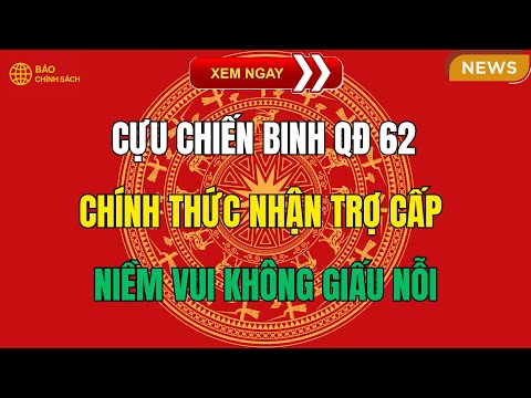 Cựu Chiến Binh QĐ 62 Chính Thức Nhận Trợ Cấp – Niềm Vui Không Giấu Nỗi