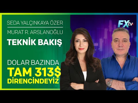 Teknik Bakış: Dolar Bazında Tam 313$ Direncindeyiz | Seda Yalçınkaya Özer - Murat R. Arslanoğlu