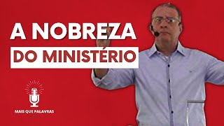 A NOBREZA DO MINISTÉRIO - Pr Maurilo