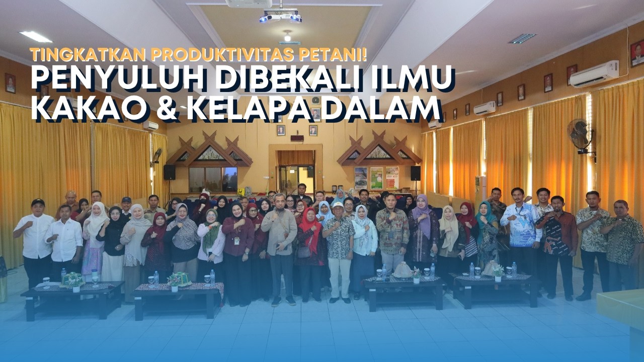 TINGKATKAN PRODUKTIVITAS PETANI  PENYULUH DIBEKALI ILMU KAKAO   KELAPA DALAM