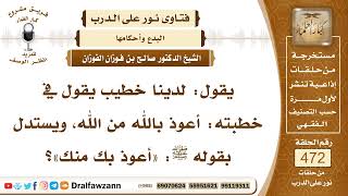 صورة 6757- حكم الدعاء بقول: أعوذ بالله من الله - الشيخ صالح الفوزان