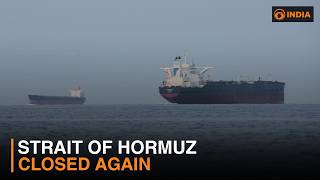 US-Iran war escalates: Strait of Hormuz closed again