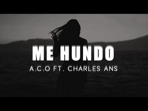 A.C.O ft. CHARLES ANS - Me hundo (LETRA)