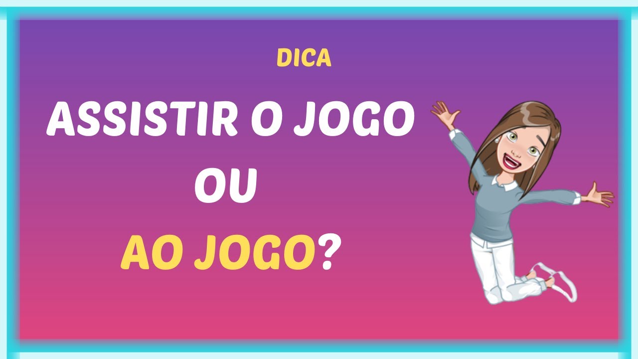 Assistir o jogo ou ao jogo
