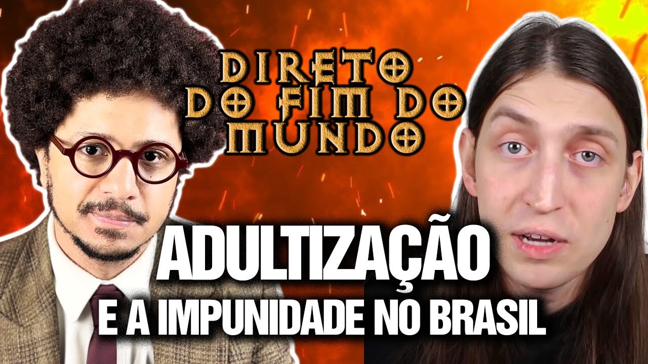 ADULTIZAÇÃO E A IMPUNIDADE NO BRASIL - DIRETO DO FIM DO MUNDO EP 23