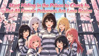 Start Hiding in the Prison to Check In, But All Female Prisoners Are Love Brains