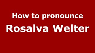 How to pronounce Rosalva Welter