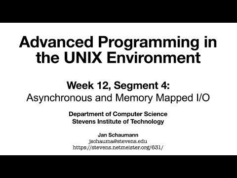 Advanced Programming in the UNIX Environment: Week 12, Segment 4 - Asynchronous & Memory Mapped I/O