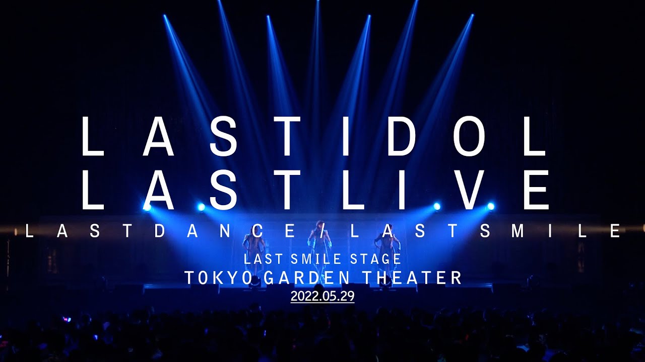 LAST IDOL LAST LIVE LAST SMILE 2022.05.29【For J-LOD LIVE】