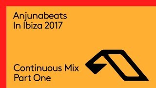 Anjunabeats In Ibiza 2017 (Continuous Mix Part One)