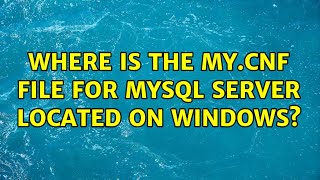 Where is the my.cnf file for mysql server located on windows?