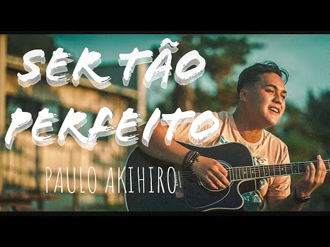 Paulo Akihiro - SER TÃO PERFEITO (Clipe Oficial)
