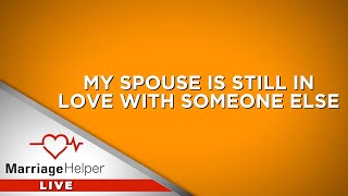How Do We Reconcile When My Spouse Is Still In Love With Someone Else?