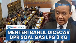 Video Detik-detik Menteri Bahlil Dihujani Interupsi dan Dicecar DPR soal Kebijakan Baru Elpiji 3 Kg