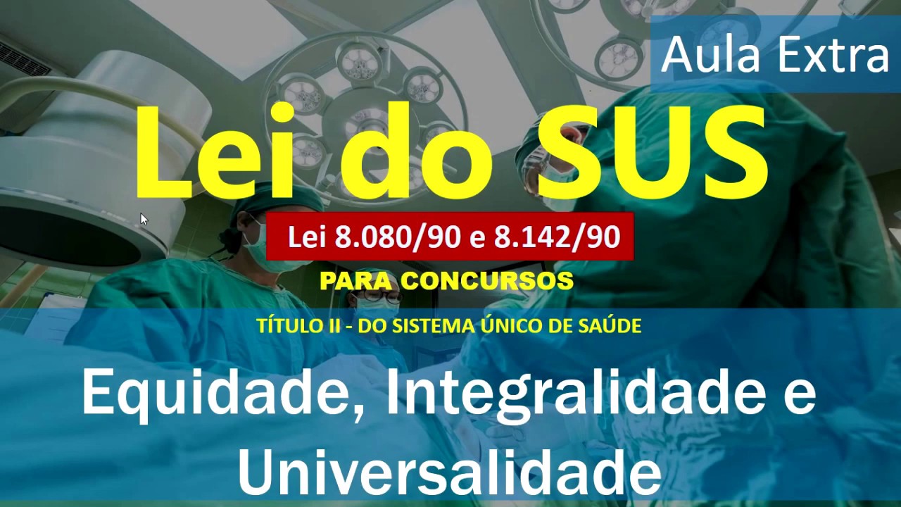 Aula 09 - Lei do SUS - Princípios da Integralidade, Equidade e Universalidade (extra)