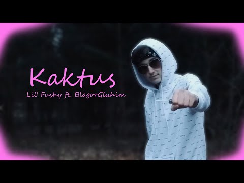 Lil' Fushy ft. BlagorGluhim - Kaktus (Official Music Video)