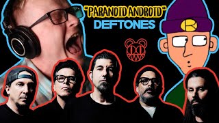 if Deftones wrote &quot;PARANOID ANDROID&quot; by Radiohead