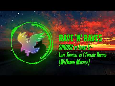 SHOUSE vs Lykke Li - Love Tonight vs I Follow Rivers (WeDamnz Mashup) | Rave 'N' Raves