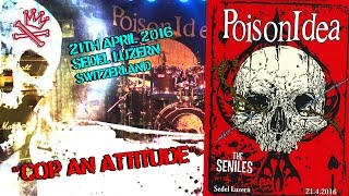 POISON IDEA - Cop An Attitude (21th April 2016 / Sedel Luzern, Switzerland)
