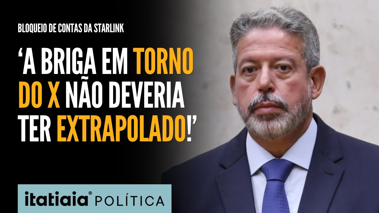 LIRA CRITICA DECISÃO DE MORAES QUE BLOQUEOU CONTAS DA STAR LINK, DE ELON MUSK