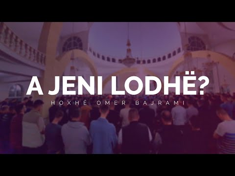 A jeni lodhë? - Hoxhë Omer Bajrami