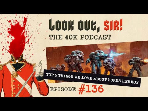 Look Out, Sir! 40k Podcast 136 - Top 5 Things we Love about Horus Heresy