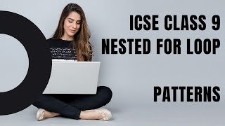 ICSE CLASS 9 COMPUTER APPLICATIONS | NESTED FOR LOOP | PATTERNS #OakConcepts