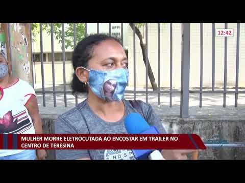 Mulher morre eletrocutada ao encostar em trailer no Centro de Teresina 01 12 2020