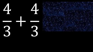 4/3 mais 4/3 , soma de frações homogêneas, denominador igual 4/3+4/3