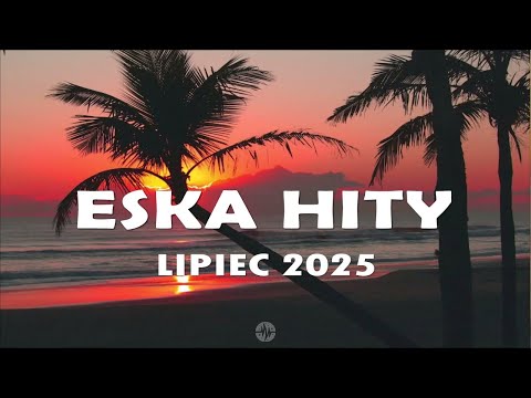 Eska Hity Lipiec 2025 * Najnowsze Przeboje z Radia Eska 2025 * Najlepsza radiowa muzyka 2025 #6