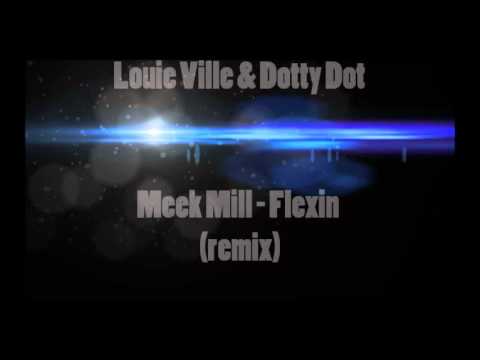 Meek Mill - Flexxin REMIX ( Dotty Dot & Louie Ville )