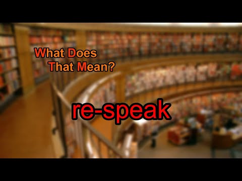 What does re-speak mean? Video
