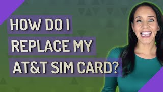 How do I replace my AT&T SIM card?