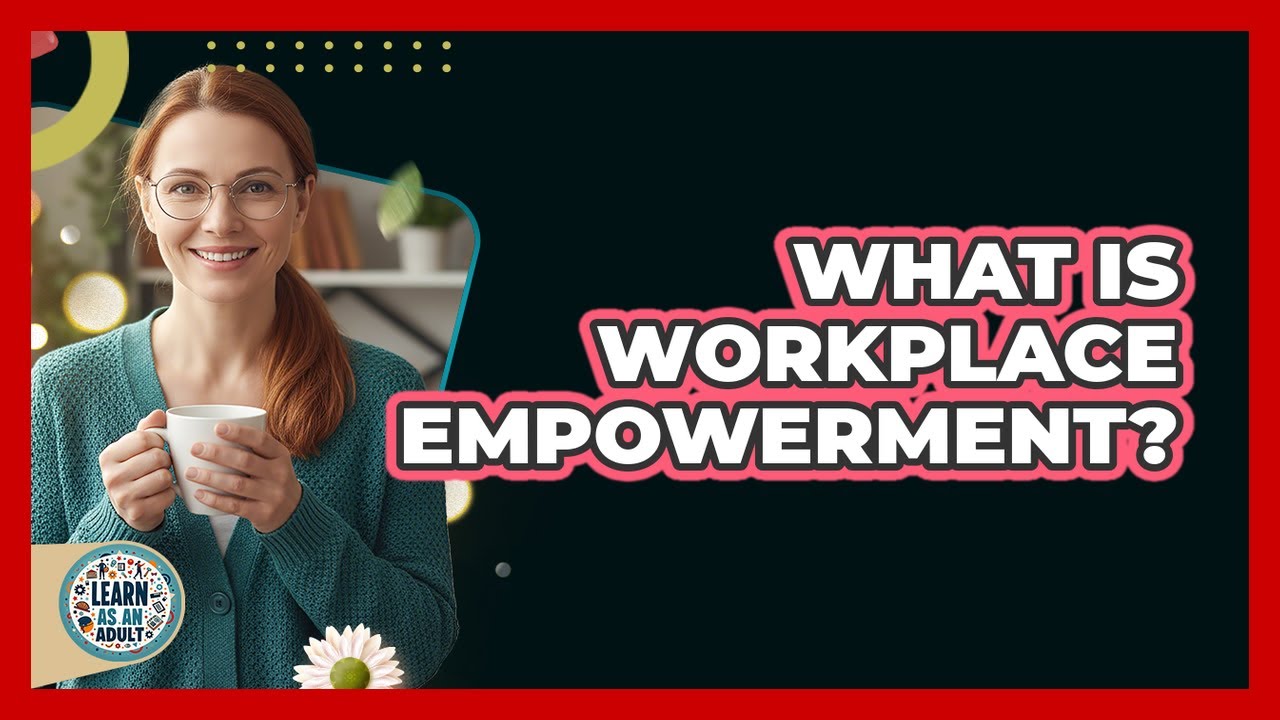 What Is Workplace Empowerment?